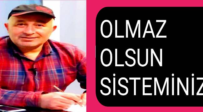 " Olmaz Olsun Sisteminiz!"